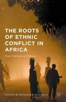 The roots of ethnic conflict in Africa : from grievance to violence /