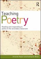 Teaching poetry : reading and responding to poetry in the secondary classroom /