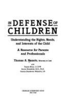 In defense of children : understanding the rights, needs, and interests of the child : a resource for parents and professionals /