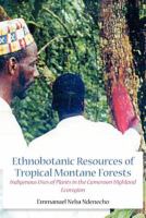 Ethnobotanic Resources of Tropical Montane Forests Indigenous Uses of Plants in the Cameroon Highland Ecoregion /