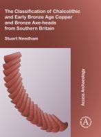The classification of chalcolithic and early bronze age copper and bronze axe-heads from southern Britain /