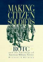 Making citizen-soldiers : ROTC and the ideology of American military service /