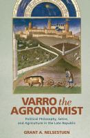 Varro the Agronomist : Political Philosophy, Satire, and Agriculture in the Late Republic.