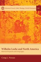 Wilhelm Loehe and North America : Historical Perspective and Living Legacy.