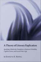 Theory of literary explication : specifying a relativistic foundation in epistemic probability, cognitive science, and second-order logic /