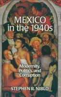 Mexico in the 1940s : modernity, politics, and corruption /