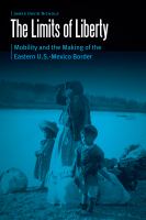 The Limits of Liberty Mobility and the Making of the Eastern U.S.-Mexico Border /