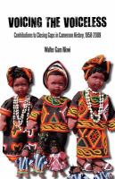 Voicing the Voiceless Contributions to Closing Gaps in Cameroon History, 1958-2009 /