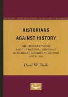 Historians Against History : the Frontier Thesis and the National Covenant in American Historical Writing Since 1830.