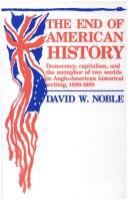 The end of American history : democracy, capitalism, and the metaphor of two worlds in Anglo-American historical writing, 1880-1980 /