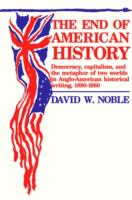 The end of American history : democracy, capitalism, and the metaphor of two worlds in Anglo-American historical writing, 1880-1980 /