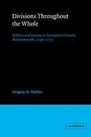 Divisions throughout the whole : politics and society in Hampshire County, Massachusetts, 1740-1775 /