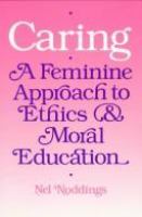 Caring, a feminine approach to ethics & moral education /