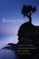Bawaajimo : a dialect of dreams in Anishinaabe language and literature /
