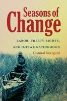 Seasons of Change Labor, Treaty Rights, and Ojibwe Nationhood /