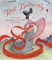 Red butterfly : how a princess smuggled the secret of silk out of China /