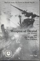 The U.S. Army Air Forces in World War II : weapon of denial : air power and the Battle for New Guinea /