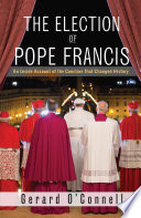 The election of Pope Francis : an inside account of the conclave that changed history /