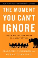 The moment you can't ignore : when big trouble leads to a great future : how culture drives strategic change /