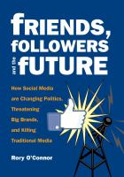 Friends, followers and the future : how social media are changing politics, threatening big brands, and killing traditional media /
