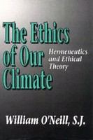 The ethics of our climate : hermeneutics and ethical theory /