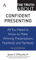 The truth about confident presenting, 2/e : all you need to know to make winning presentations, fearlessly and painlessly /