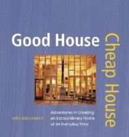 Good house, cheap house : adventures in creating an extraordinary home at an ordinary price /