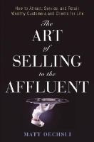 The art of selling to the affluent how to attract, service, and retain wealthy customers & clients for life /