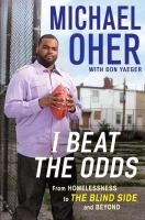 I beat the odds : from homelessness, to the blind side, and beyond /