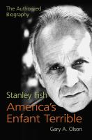 Stanley Fish, America's Enfant Terrible The Authorized Biography /