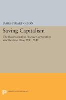 Saving Capitalism The Reconstruction Finance Corporation and the New Deal, 1933-1940 /