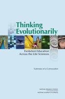 Thinking evolutionarily : evolution education across the life sciences : summary of a convocation /