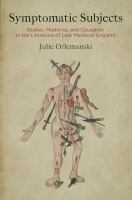 Symptomatic subjects : bodies, medicine, and causation in the literature of late medieval England /