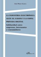 La industria electrónica ante el canon y la copia privada digital : solidaridad entre empresas internautas y consumidores /