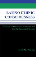 Latino ethnic consciousness : the case of Mexican Americans and Puerto Ricans in Chicago /