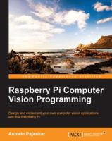 Raspberry Pi computer vision programming : design and implement your own computer vision applications with the Raspberry Pi /