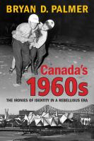 Canada's 1960s : the ironies of identity in a rebellious era /