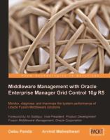 Middleware management with Oracle Enterprise Manager Grid Control 10g R5 : monitor, diagnose, and maximize the system performance of Oracle Fusion Middleware solutions /