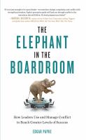 The elephant in the boardroom : how leaders use and manage conflict to achieve greater levels of success /