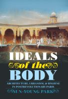 Ideals of the body : architecture, urbanism, and hygiene in postrevolutionary Paris /