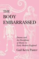 The Body Embarrassed : Drama and the Disciplines of Shame in Early Modern England /
