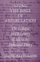 Along the edge of annihilation the collapse and recovery of life in the Holocaust diary /
