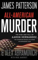 All-American murder : the rise and fall of Aaron Hernandez, the superstar whose life ended on murderers' row /