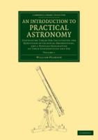 An Introduction to Practical Astronomy : Containing Tables for Facilitating the Reduction of Celestial Observations, and a Popular Explanation of their Construction and Use.