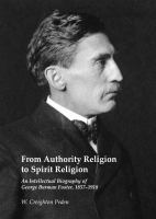 From authority religion to spirit religion : an intellectual biography of George Burman Foster, 1857-1918 /
