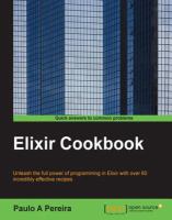 Elixir cookbook : unleash the full power of programming in Elixir with over 60 incredibly effective recipes /