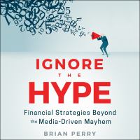 Ignore the hype : financial strategies beyond the media-driven mayhem /