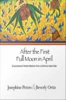 After the first full moon in April : a sourcebook of herbal medicine from a California Indian elder /