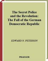 The secret police and the revolution : the fall of the German Democratic Republic /