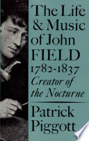 The life and music of John Field, 1782-1837, creator of the nocturne.